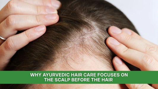 Why Ayurvedic Hair Care Focuses on the Scalp Before the Hair 