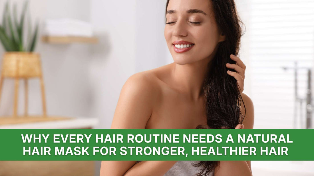Why Every Hair Routine Needs a Natural Hair Mask for Stronger, Healthier Hair