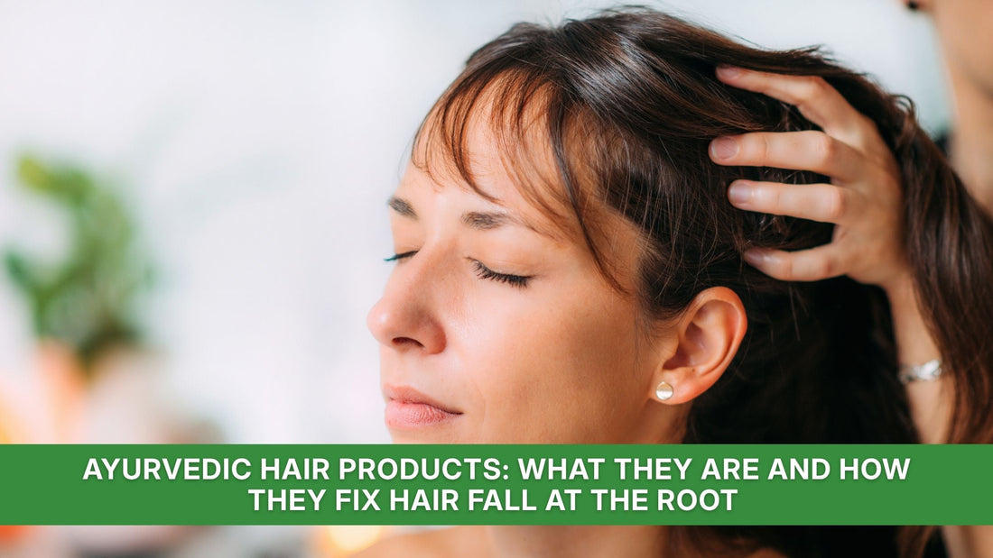 Ayurvedic Hair Products: What They Are and How They Fix Hair Fall at the Root