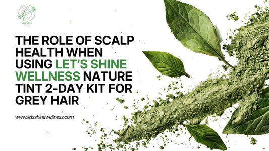 The Role of Scalp Health When Using Let’s Shine Wellness Nature Tint 2-Day Kit for Grey Hair